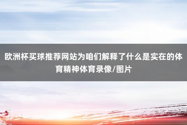 欧洲杯买球推荐网站为咱们解释了什么是实在的体育精神体育录像/图片