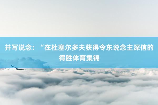 并写说念：“在杜塞尔多夫获得令东说念主深信的得胜体育集锦