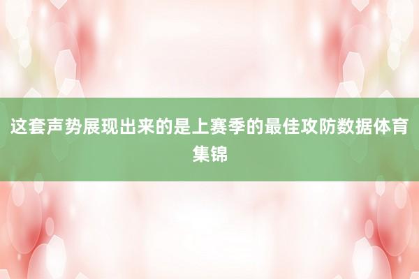 这套声势展现出来的是上赛季的最佳攻防数据体育集锦