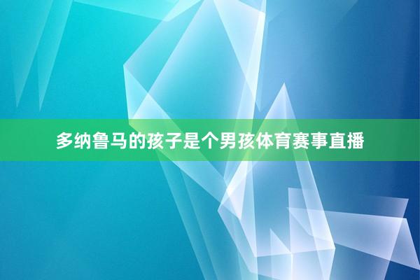 多纳鲁马的孩子是个男孩体育赛事直播