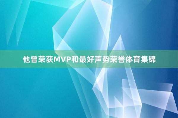 他曾荣获MVP和最好声势荣誉体育集锦