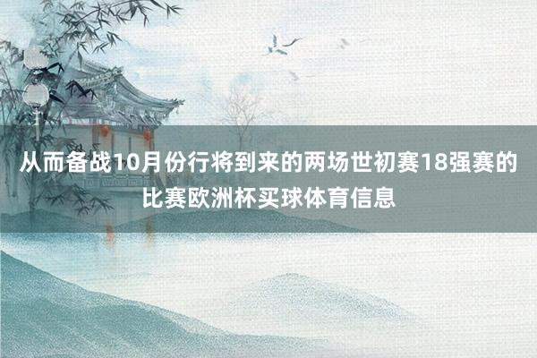 从而备战10月份行将到来的两场世初赛18强赛的比赛欧洲杯买球体育信息